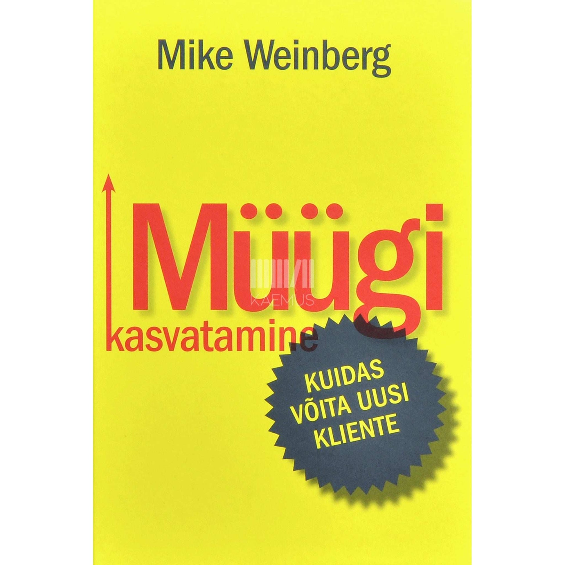 Mike Weinberg - Müügi kasvatamine. Kuidas võita uusi kliente