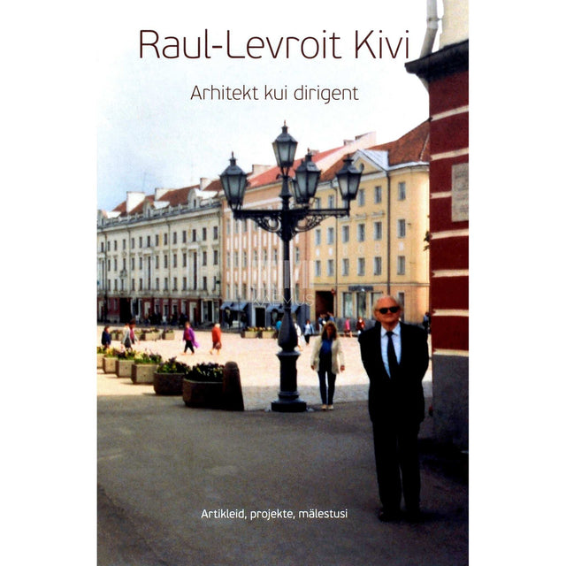 Raul-Levroit Kivi - Arhitekt kui dirigent. Artikleid, projekte, mälestusi