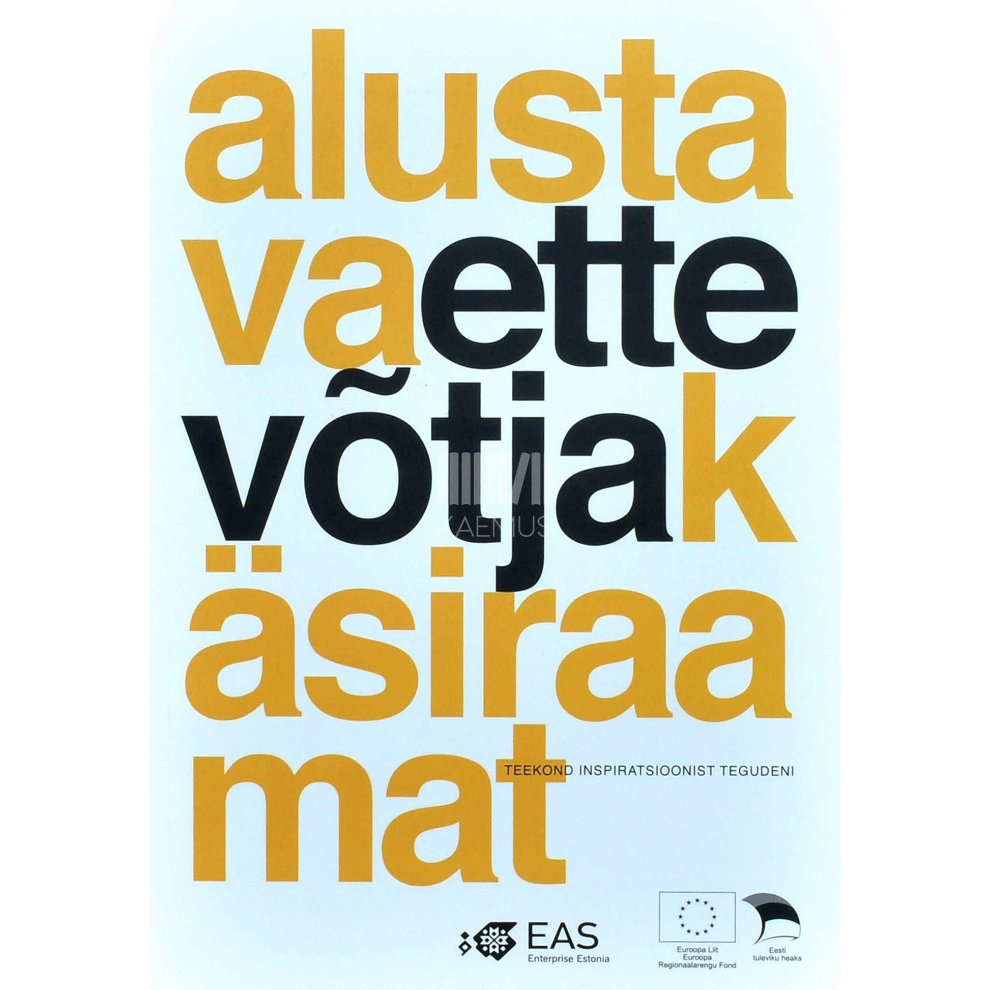 ... - Alustava ettevõtja käsiraamat. Teekond inspiratsioonist tegudeni