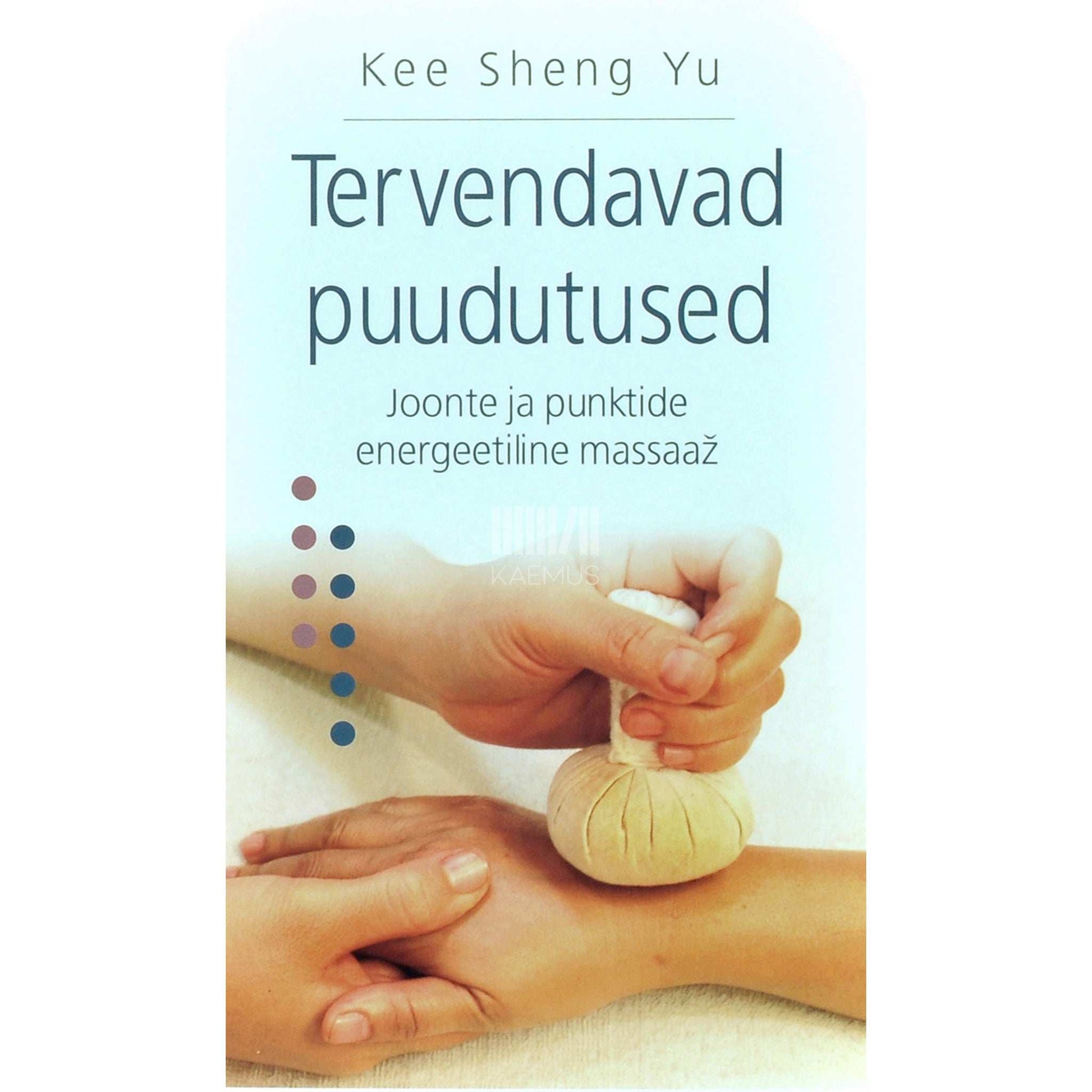 Sheng Yu Kee - Tervendavad puudutused. Joonte ja punktide energeetiline massaaž