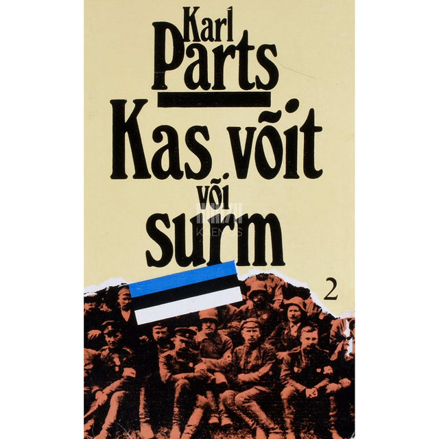 Karl Parts - Kas võit või surm 2. osa. Mälestusi võitluspäevilt isamaa eest