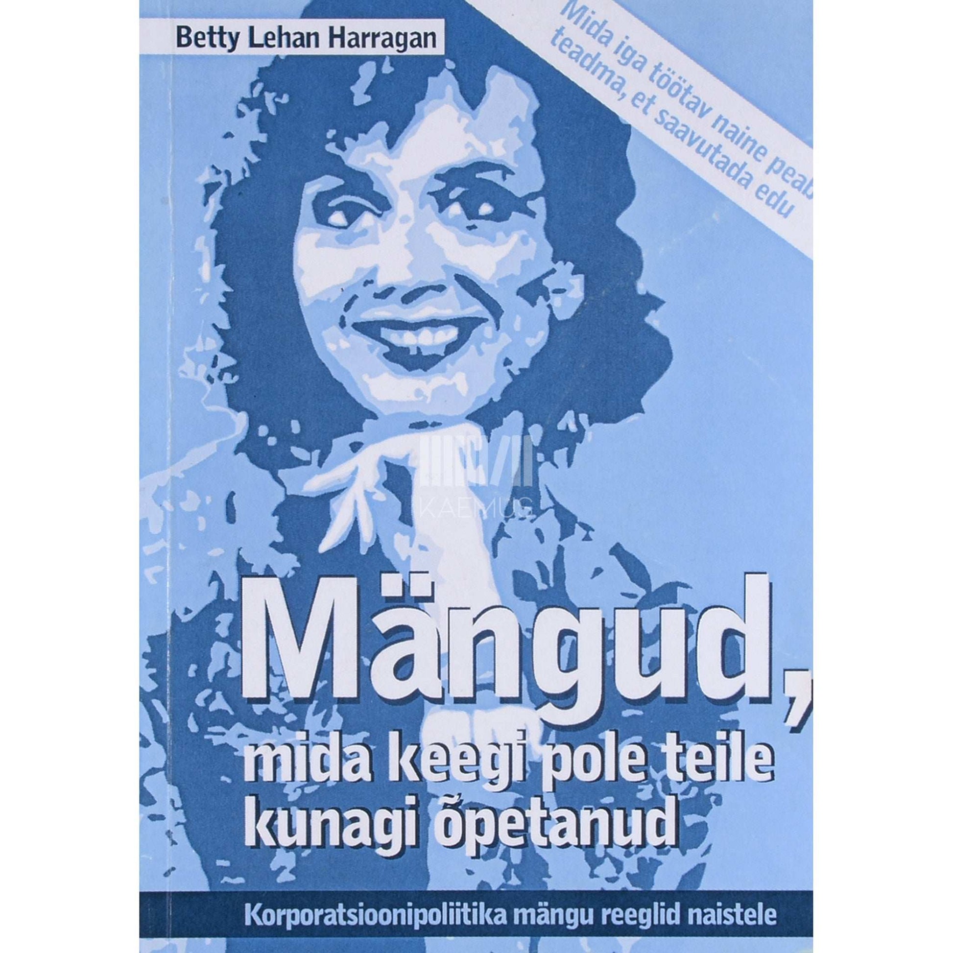 Betty Lehan Harragan - Mängud, mida keegi pole teile kunagi õpetanud