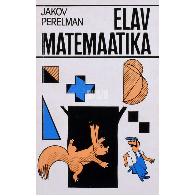 Jakov Perelman - Elav matemaatika. Lugusid matemaatikast ja nuputamisülesandeid