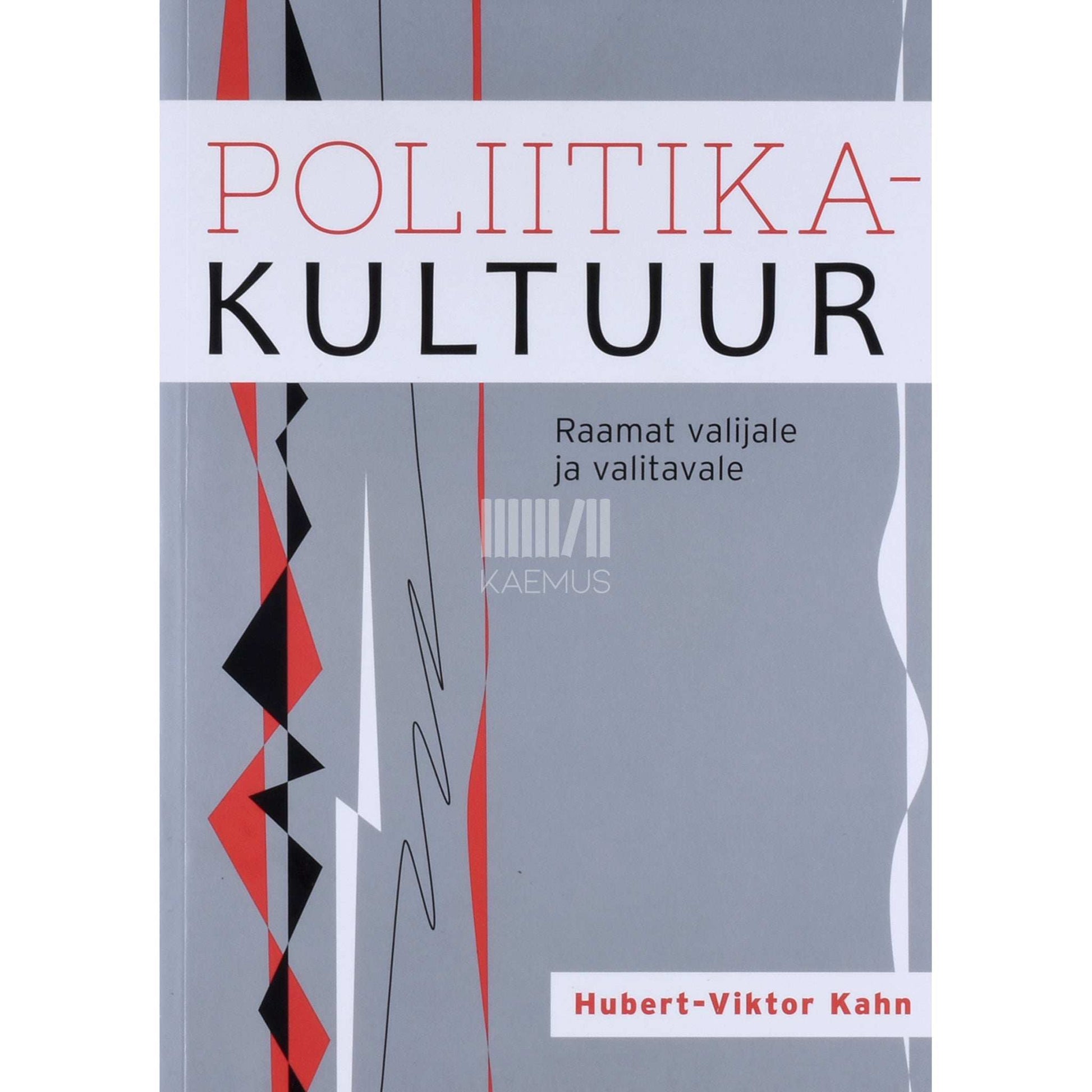 Hubert Kahn - Poliitikakultuur. Raamat valijale ja valitavale
