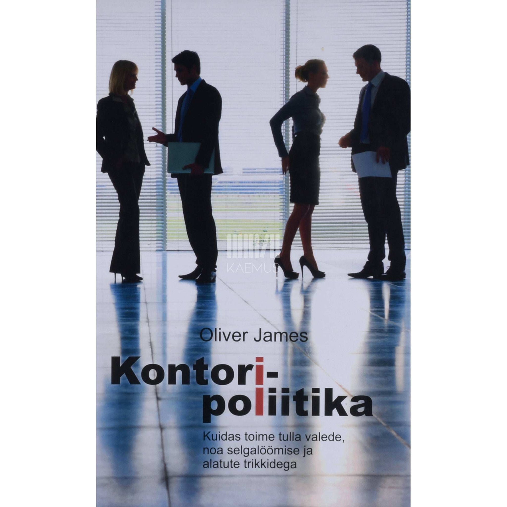 Oliver James - Kontoripoliitika. Kuidas toime tulla valede, noa …
