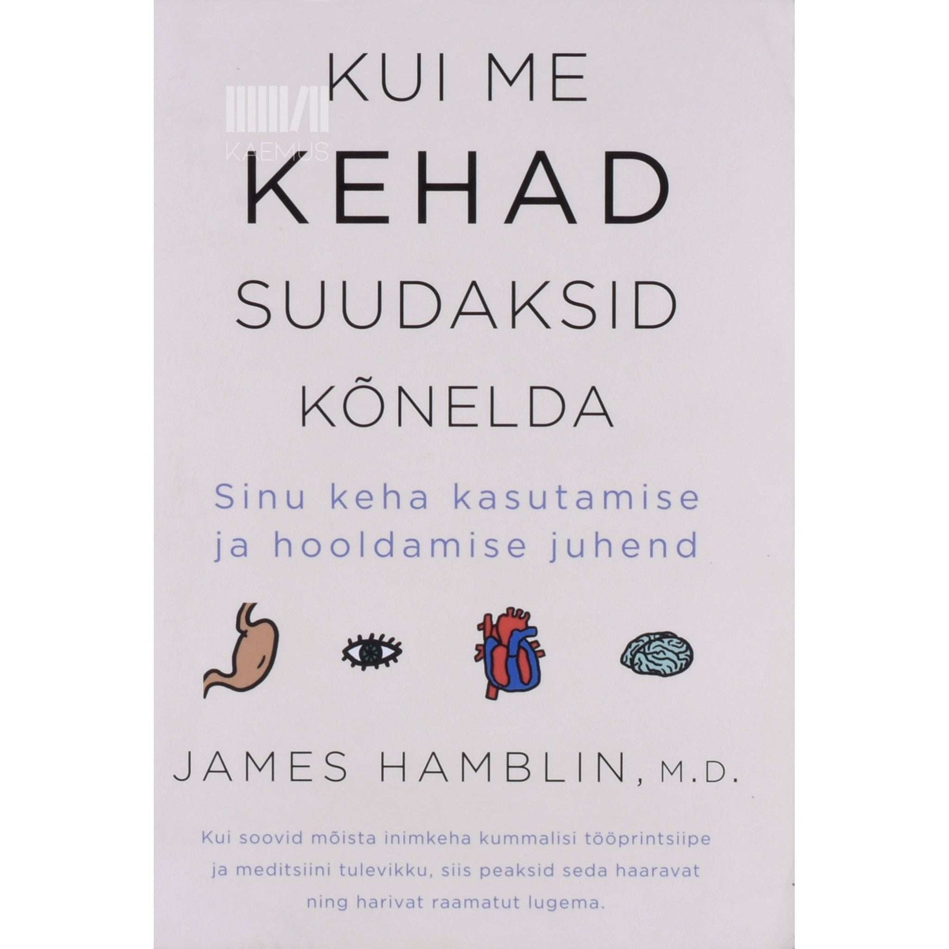 James Hamblin - Kui me kehad suudaksid kõnelda. Sinu keha kasutamise ja hooldamise juhend