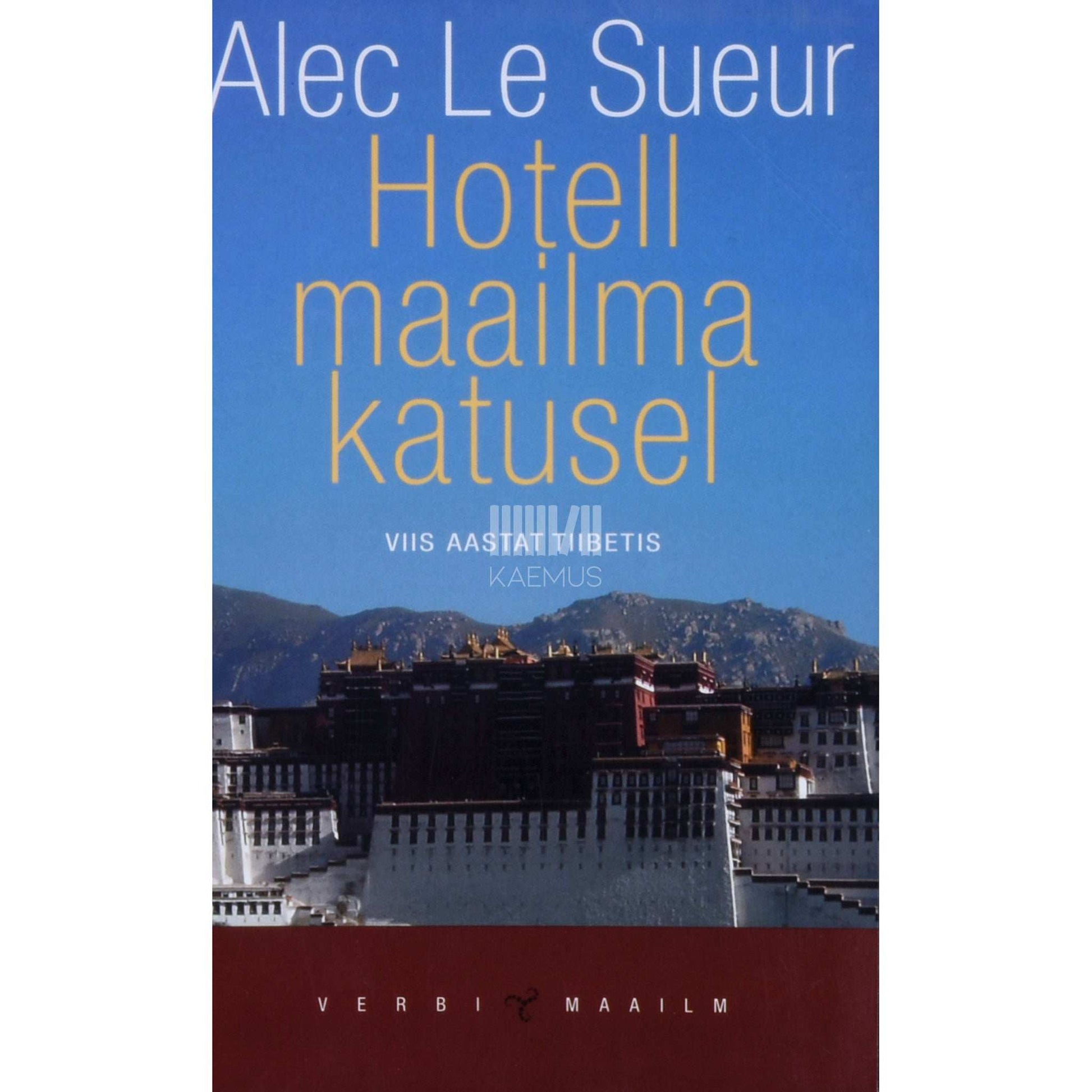 Alec Le Sueur - Hotell maailma katusel. Viis aastat Tiibetis