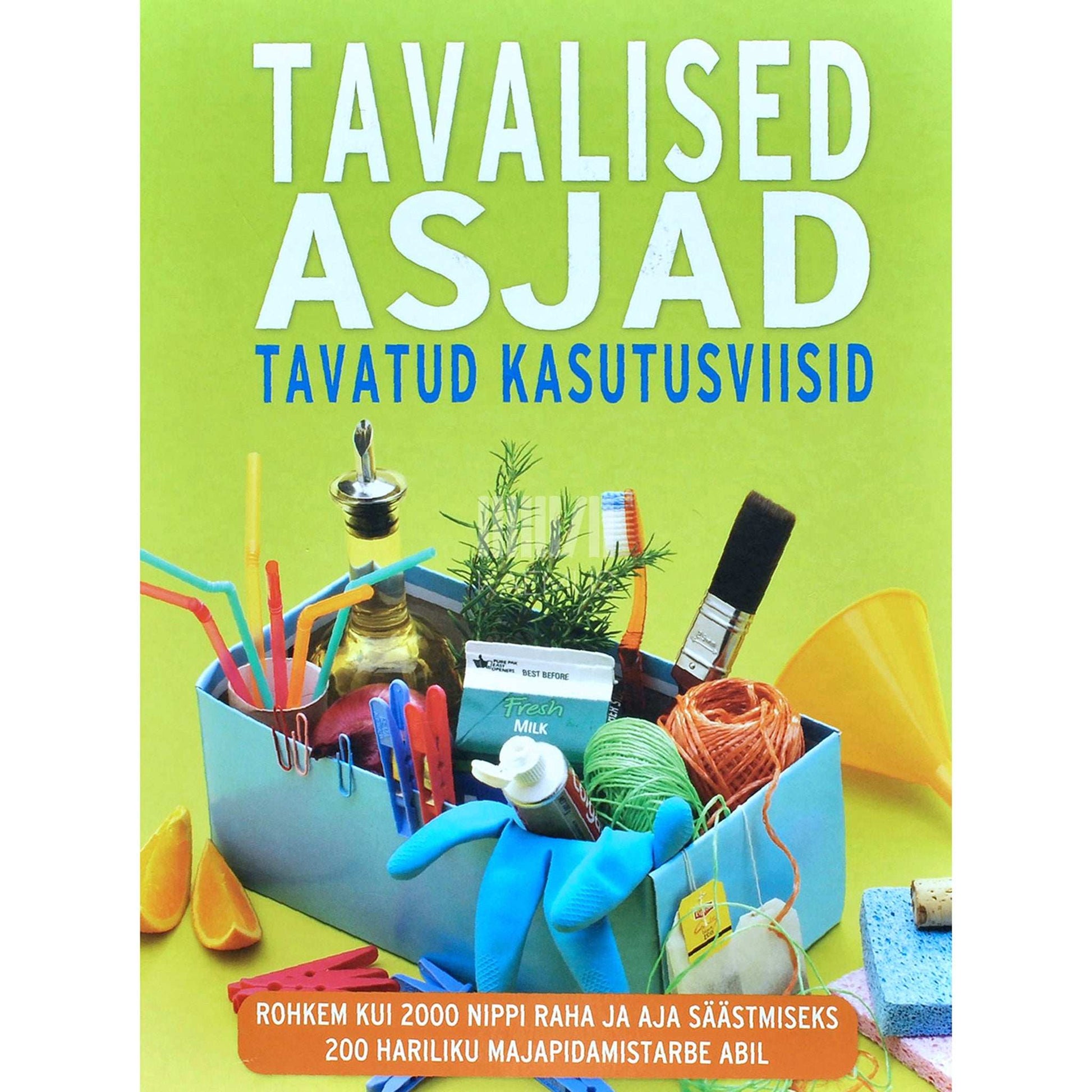 ... - Tavalised asjad. Tavatud kasutusviisid. Rohkem kui 2000 nippi raha ja aja säästmiseks 200 hariliku majapidamistarbe abil