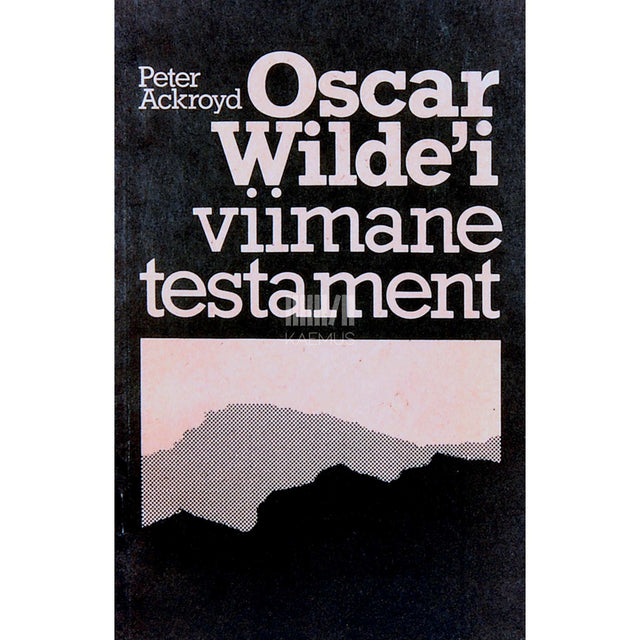 Peter Ackroyd - Oscar Wilde'i viimane testament