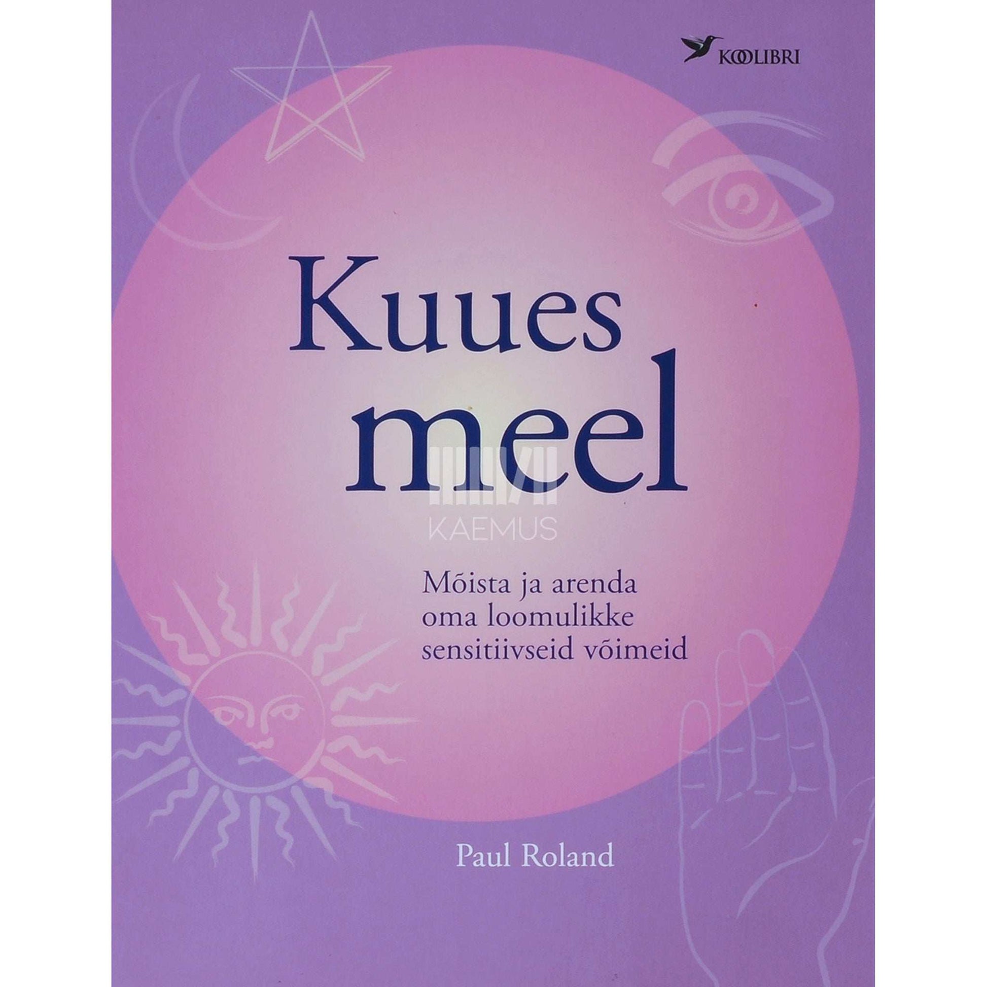 Paul Roland - Kuues meel. Mõista ja arenda oma loomulikke sensitiivseid võimeid