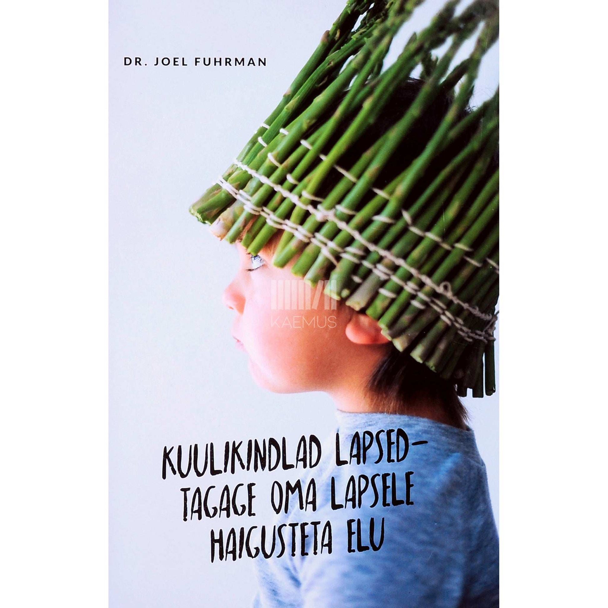 Joel Fuhrman - Kuulikindlad lapsed - tagage oma lapsele haigusteta elu. Kuidas lapsi õigesti toita