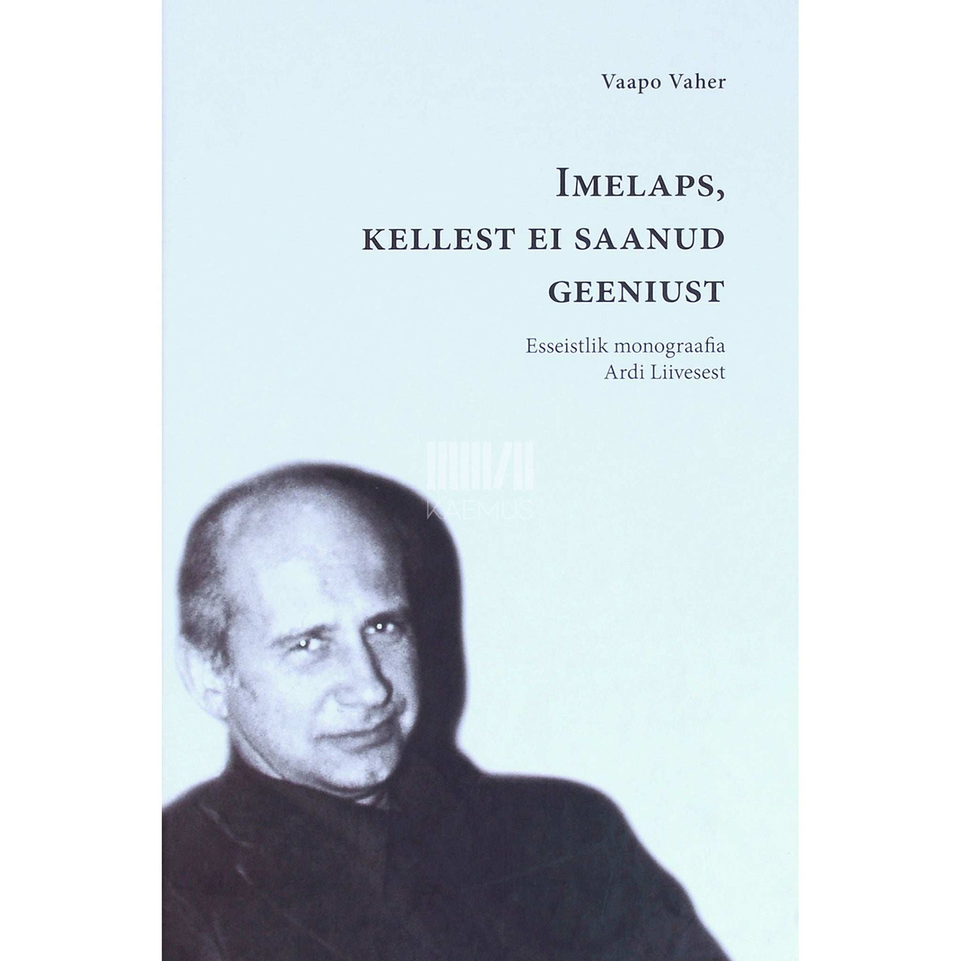 Vaapo Vaher - Imelaps, kellest ei saanud geeniust. Esseistlik monograafia Ardi Liivesest