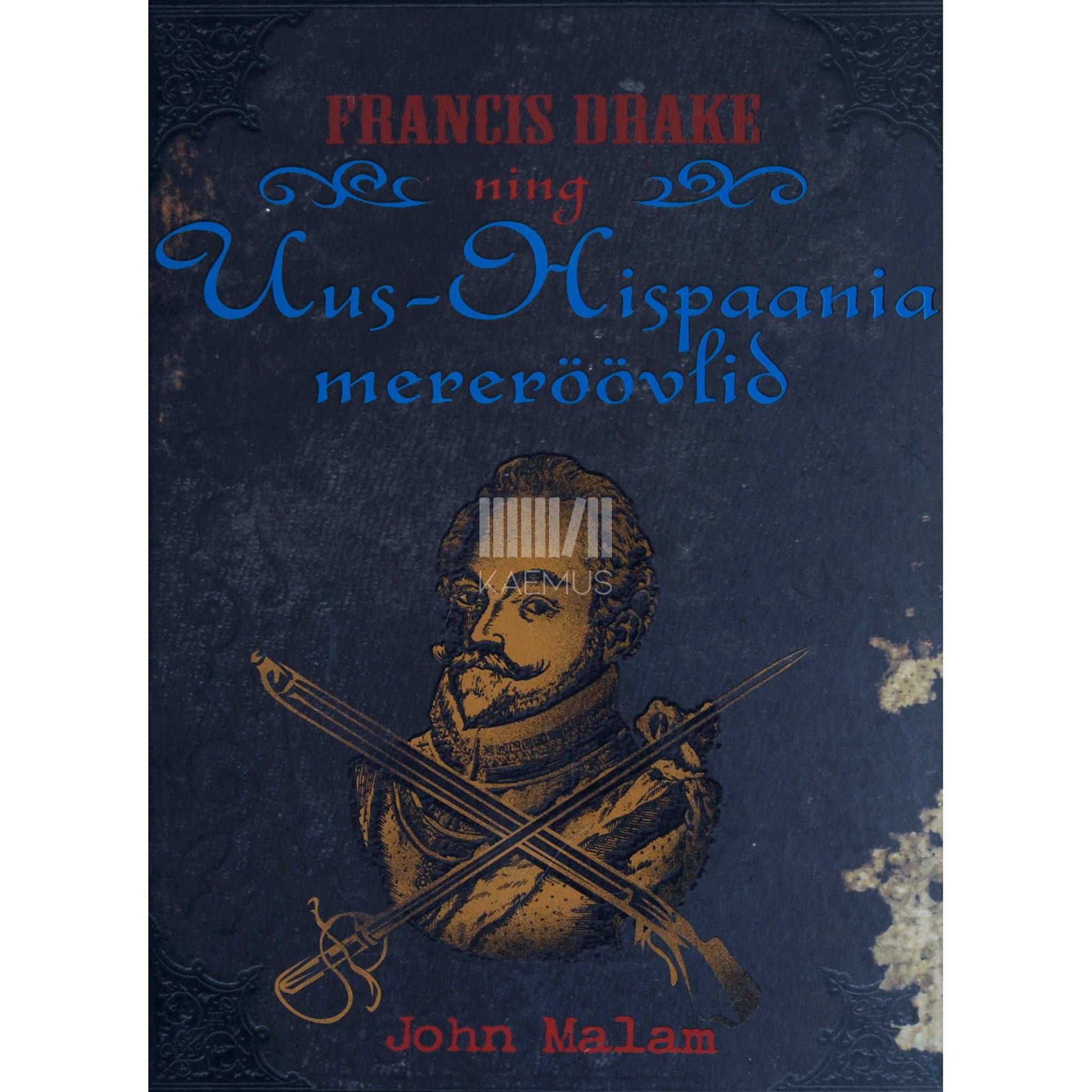 John Malam - Francis Drake ning Uus-Hispaania mereröövlid