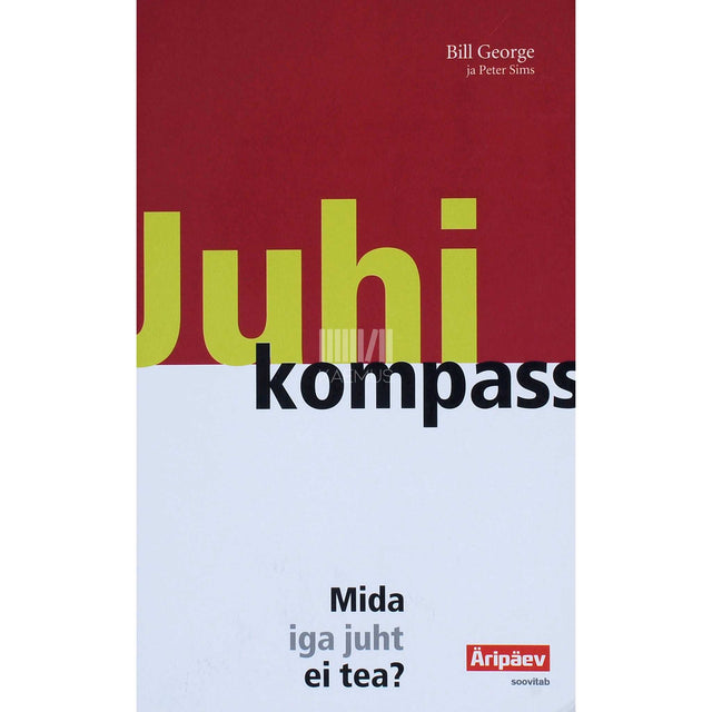 Bill George, Peter Sims - Juhi kompass. Mida kõik juhid ei tea
