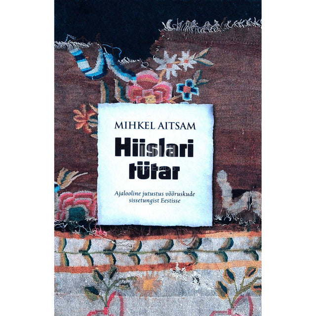 Mihkel Aitsam - Hiislari tütar. Ajalooline jutustus võõruskude sissetungist Eestisse