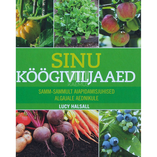 Lucy Halsall - Sinu köögiviljaaed. Samm-sammult aiapidamisjuhised algajale aednikule