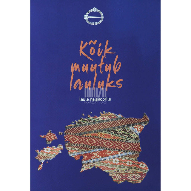 ... - Kõik muutub lauluks. Laule naiskoorile