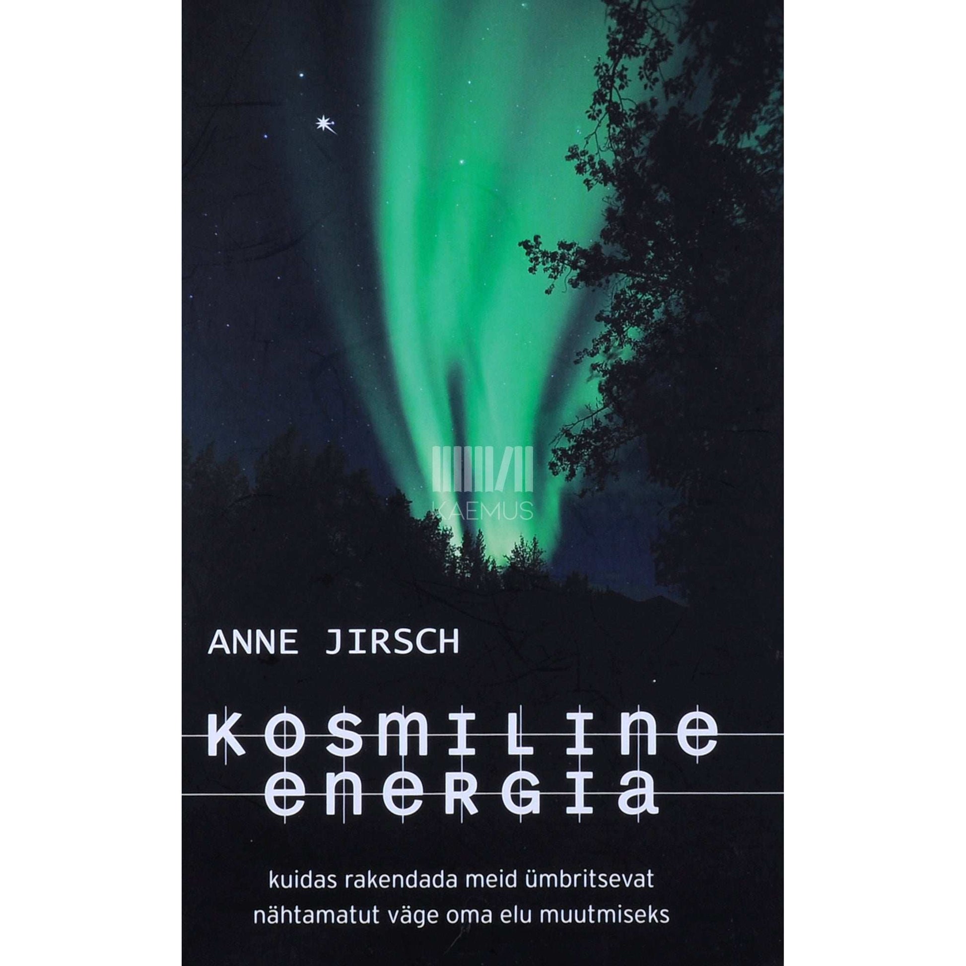Monica Cafferky, Anne Jirsch - Kosmiline energia. Kuidas rakendada meid ümbritsevat…