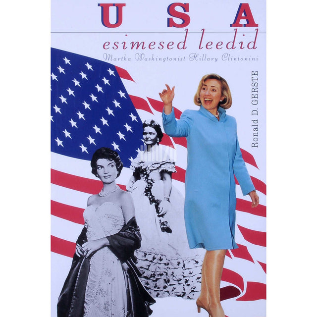 Ronald D. Gerste - USA esimesed leedid. Martha Washingtonist Hillary Clintonini