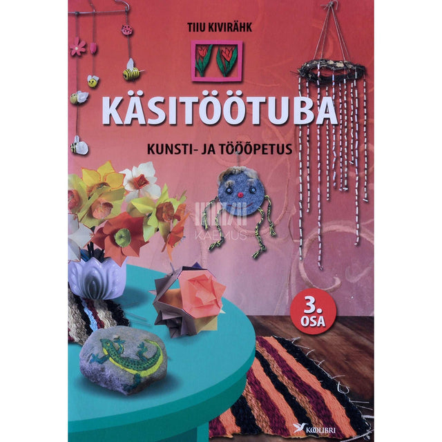 Tiiu Kivirähk - Käsitöötuba 3. osa. Kunsti- ja tööõpetus. 3. osa