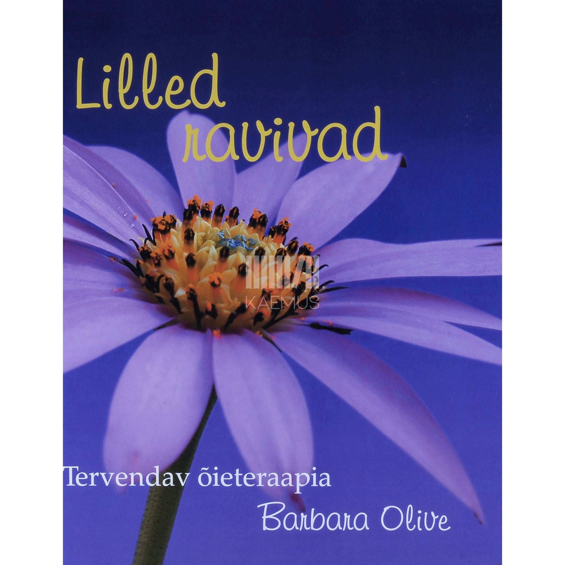 Barbara Olive - Lilled ravivad. Tervendav õieteraapia
