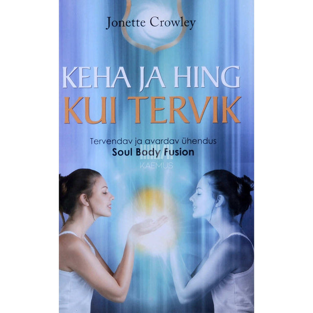 Jonette Crowley - Keha ja hing kui tervik. Tervendav ja avardav ühendus