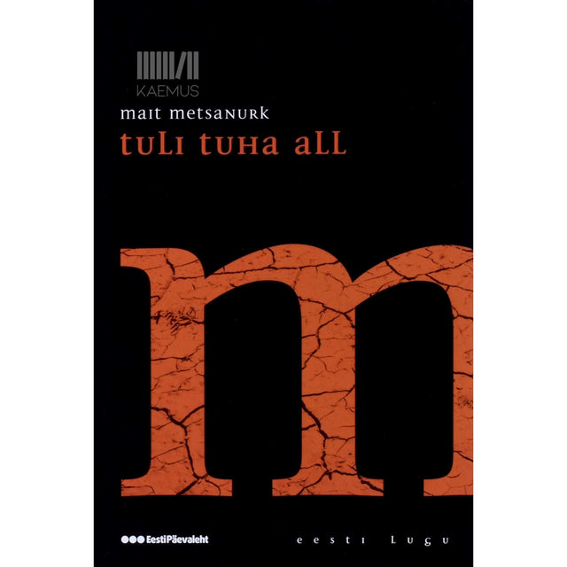 Mait Metsanurk - Tuli tuha all. Ajalooline romaan suure nälja ajast 1695-1697