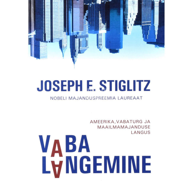 Joseph Eugene Stiglitz - Vaba langemine. Ameerika, vabaturg ja maailmamajanduse langus