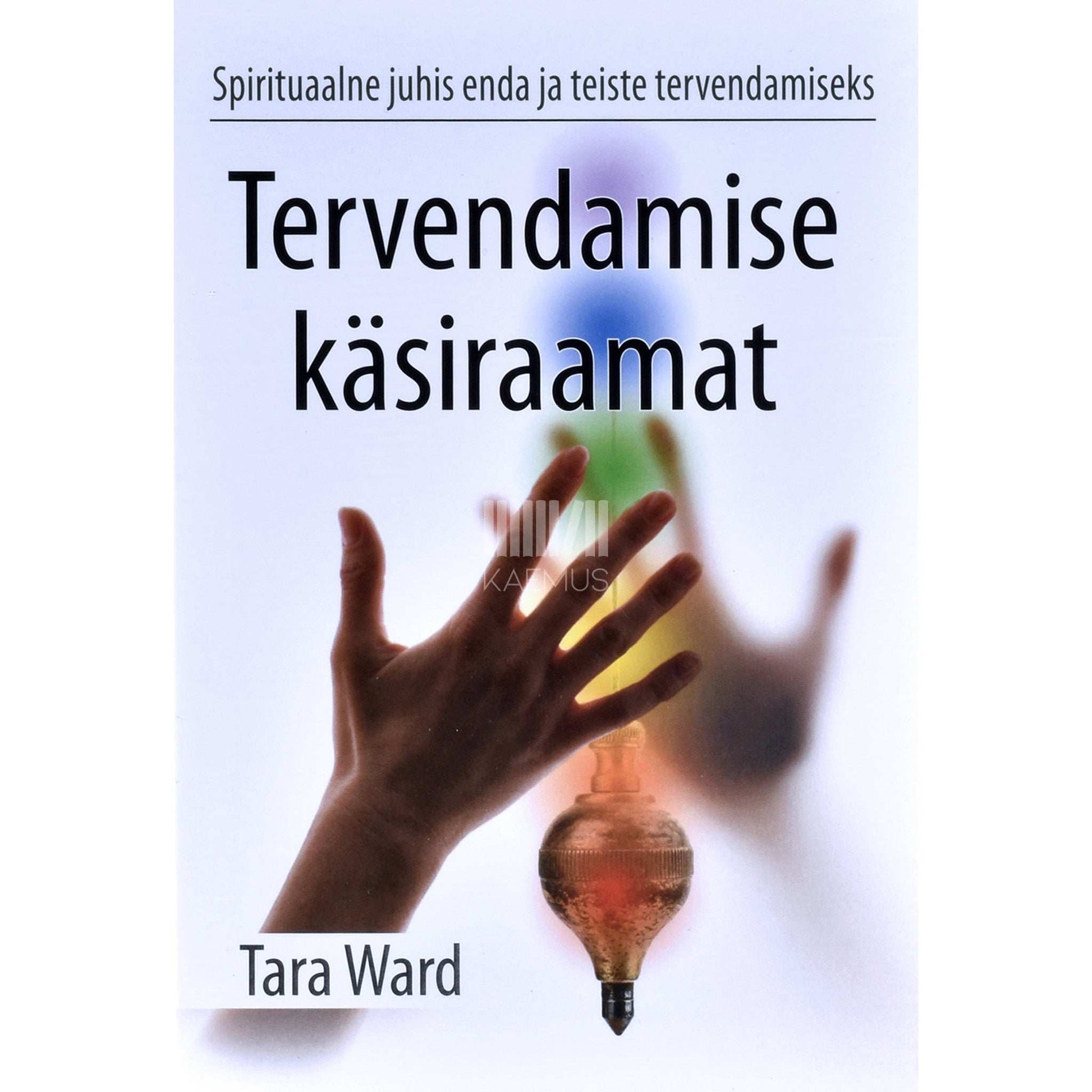 Tara Ward - Tervendamise käsiraamat. Spirituaalne juhis enda ja teiste tervendamiseks