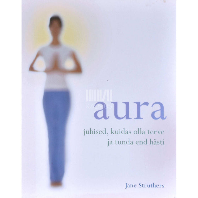 Jane Struthers - Aura. Juhised, kuidas olla terve ja tunda end hästi