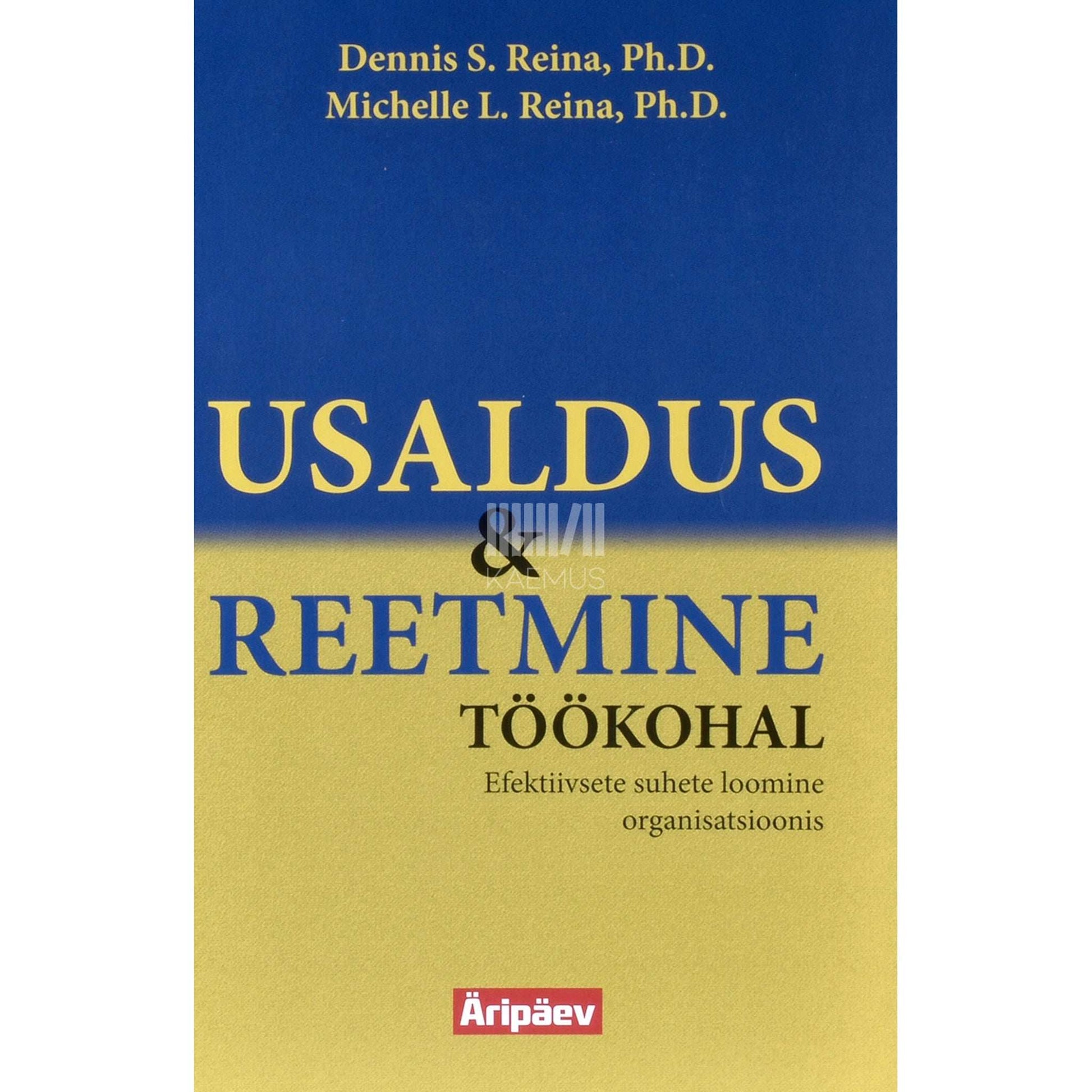 Dennis S. Reina, Michelle L. Reina - Usaldus ja reetmine töökohal. Efektiivsete suhete loomine organisatsioonis