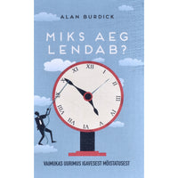 Alan Burdick Miks aeg lendab?. Vaimukas uurimus igavesest mõistatusest