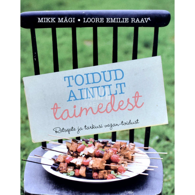 Mikk Mägi, Loore Emilie Raav - Toidud ainult taimedest. Retsepte ja tarkusi vegan-toidust