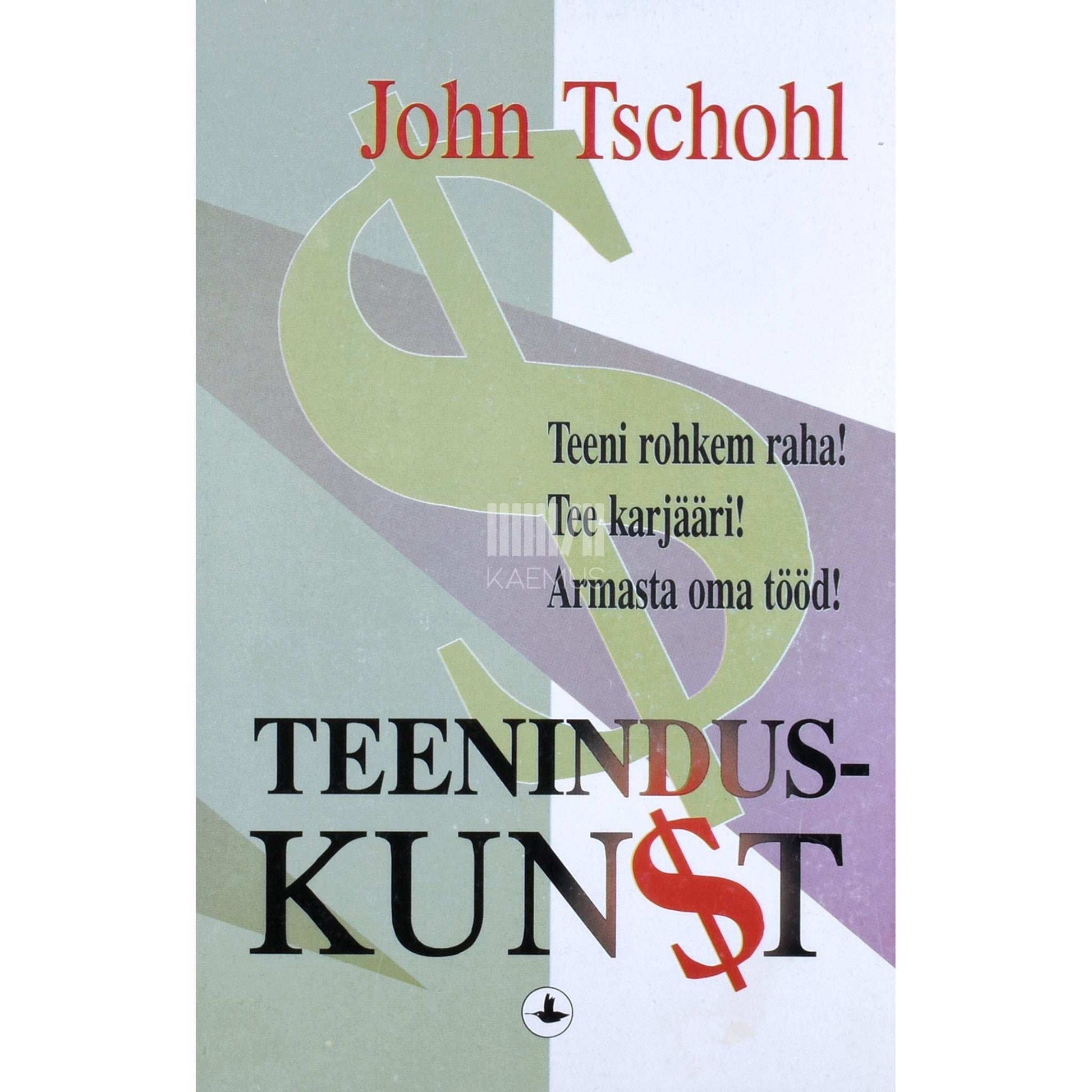 John Tschohl - Teeninduskunst. Teeni rohkem raha! Tee karjääri! Armasta oma tööd!