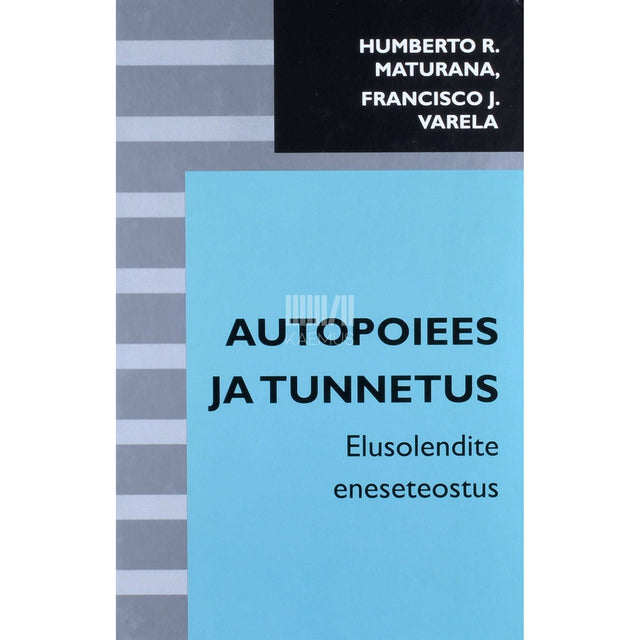Humberto R. Maturana, Francisco J. Varela - Autopoiees ja tunnetus. Elusolendite eneseteostus