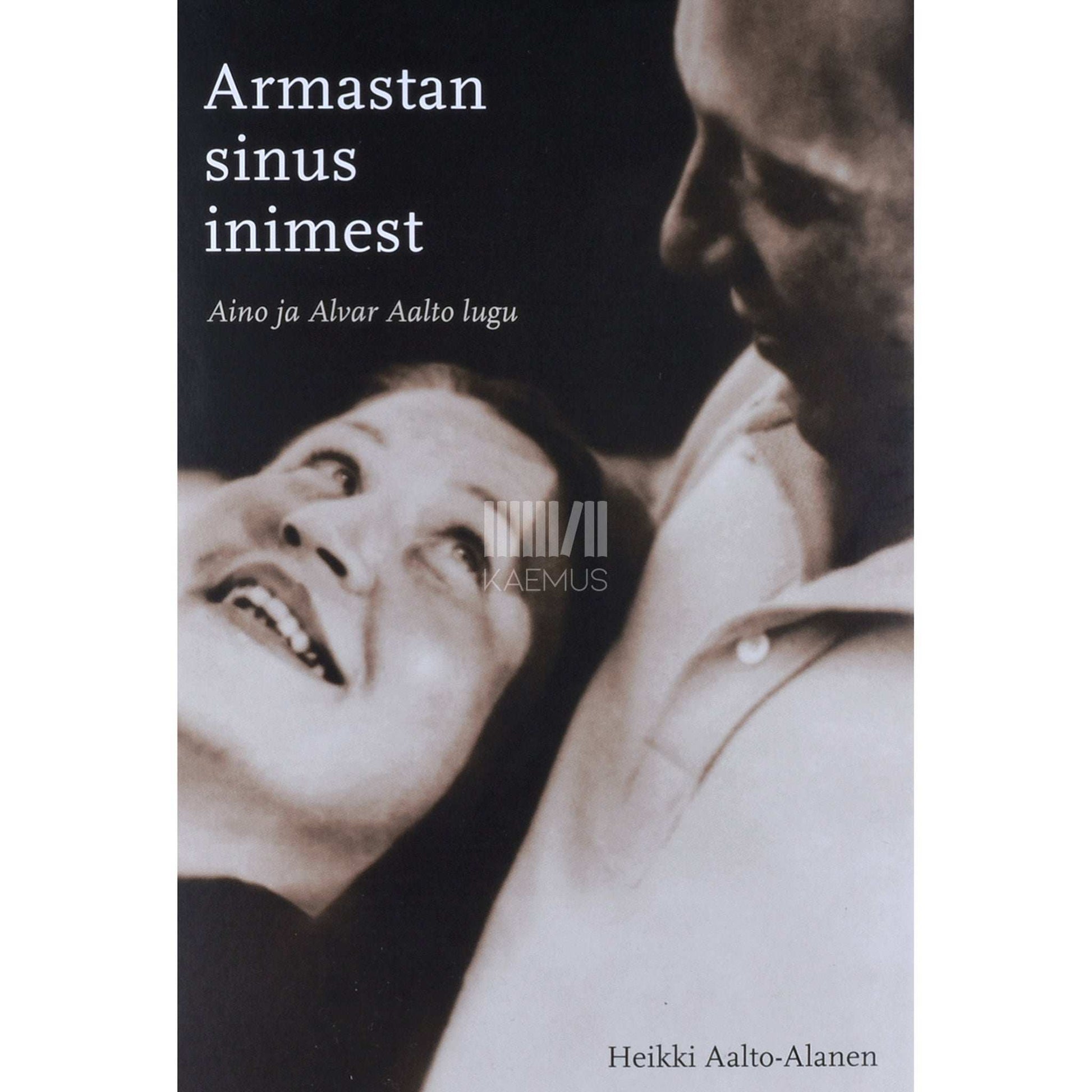 Heikki Aalto-Alanen - Armastan sinus inimest. Aino ja Alvar Aalto lugu
