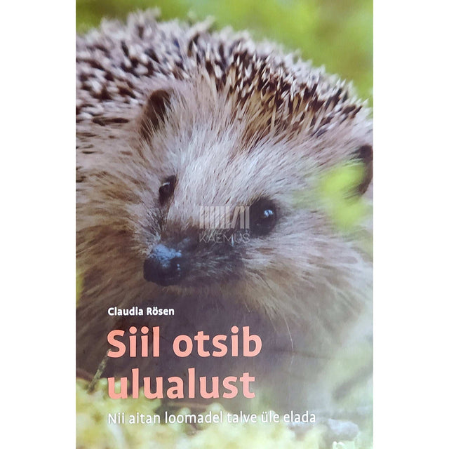 Claudia Rösen - Siil otsib ulualust. Nii aitan loomadel talve üle elada
