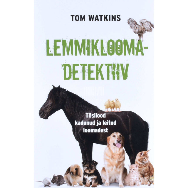 Tom Watkins - Lemmikloomadetektiiv. Tõsilood kadunud ja leitud loomadest