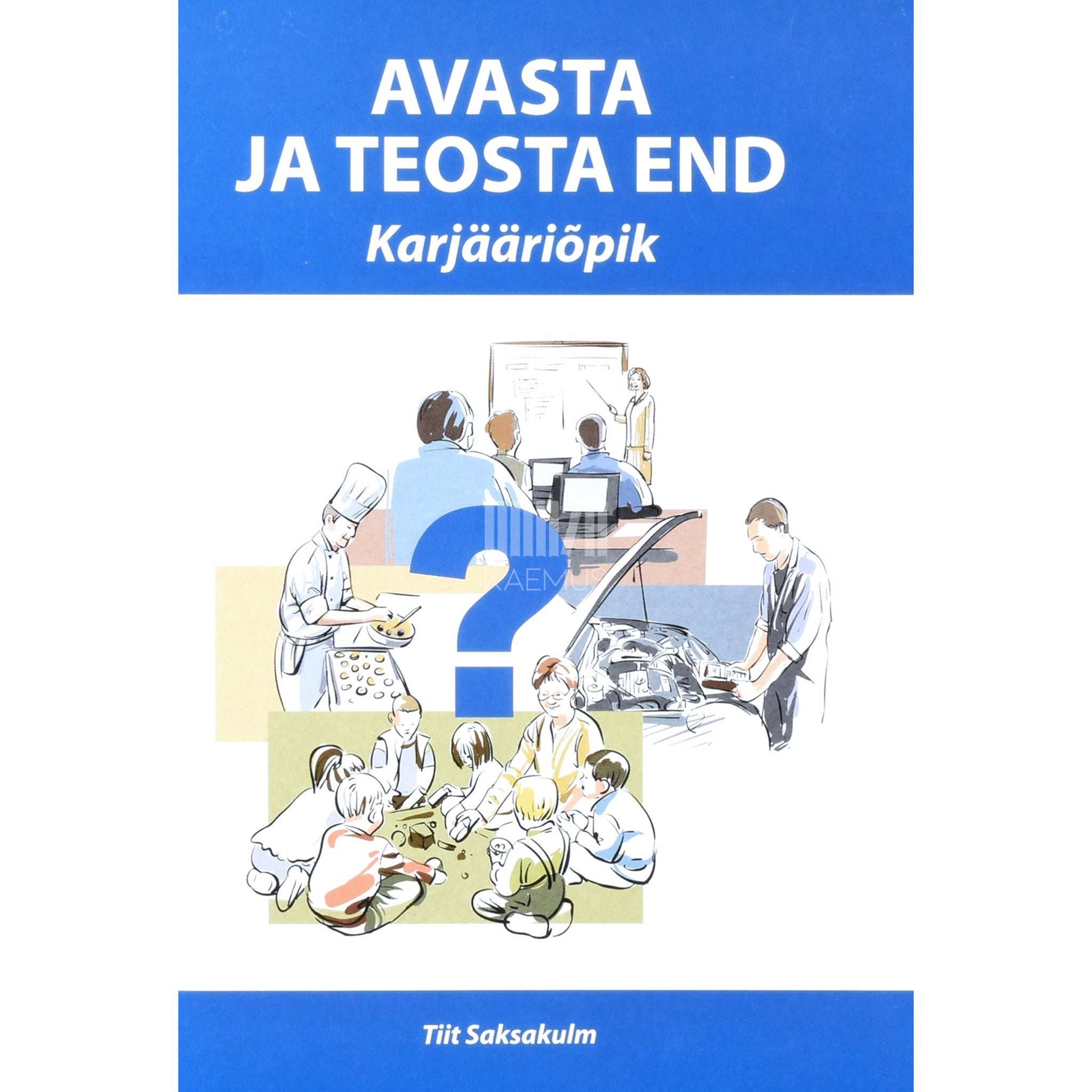 Tiit Saksakulm - Avasta ja teosta end. Kuidas teha õige karjäärivalik karjääriõpik