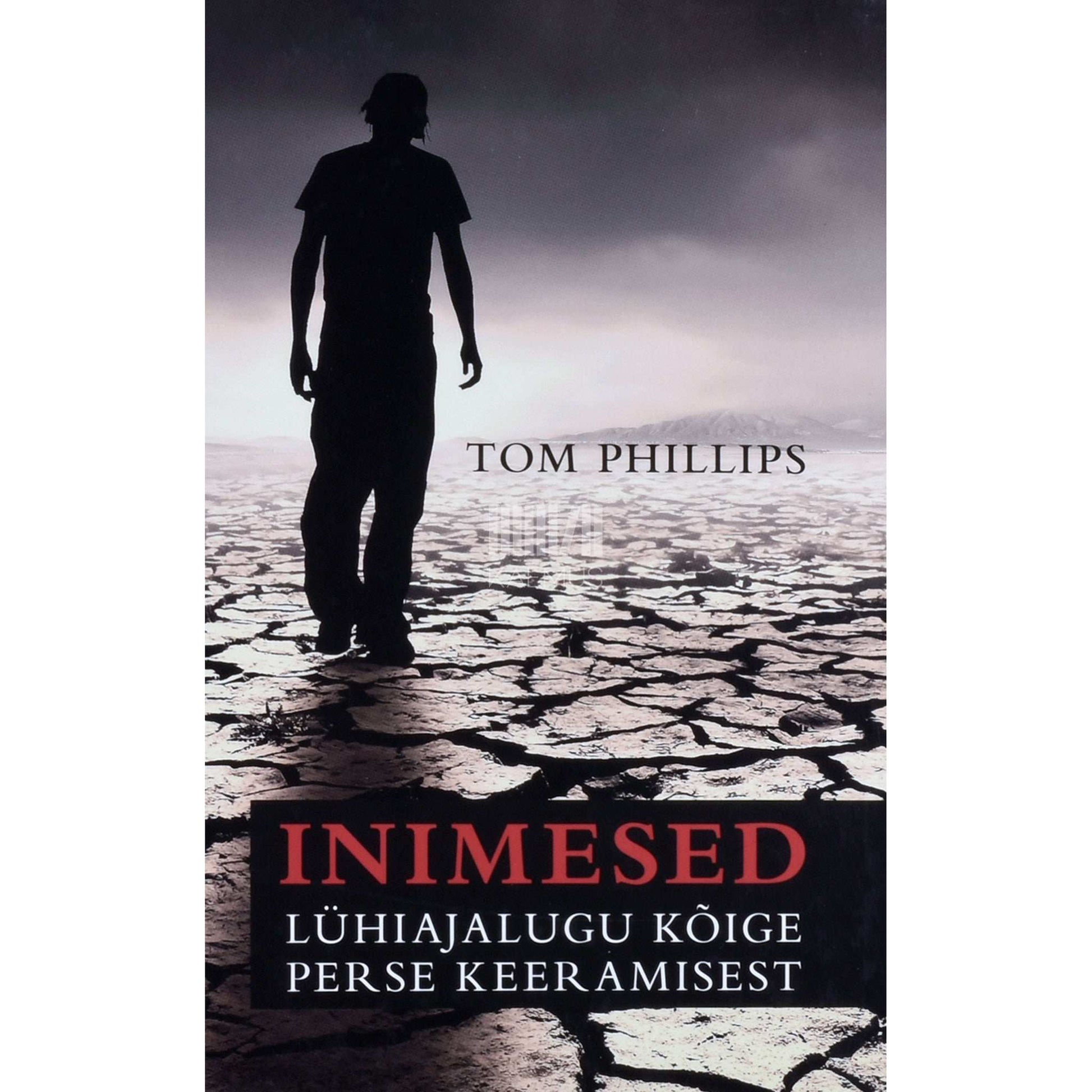 Tom Phillips - Inimesed. Lühiajalugu kõige perse keeramisest