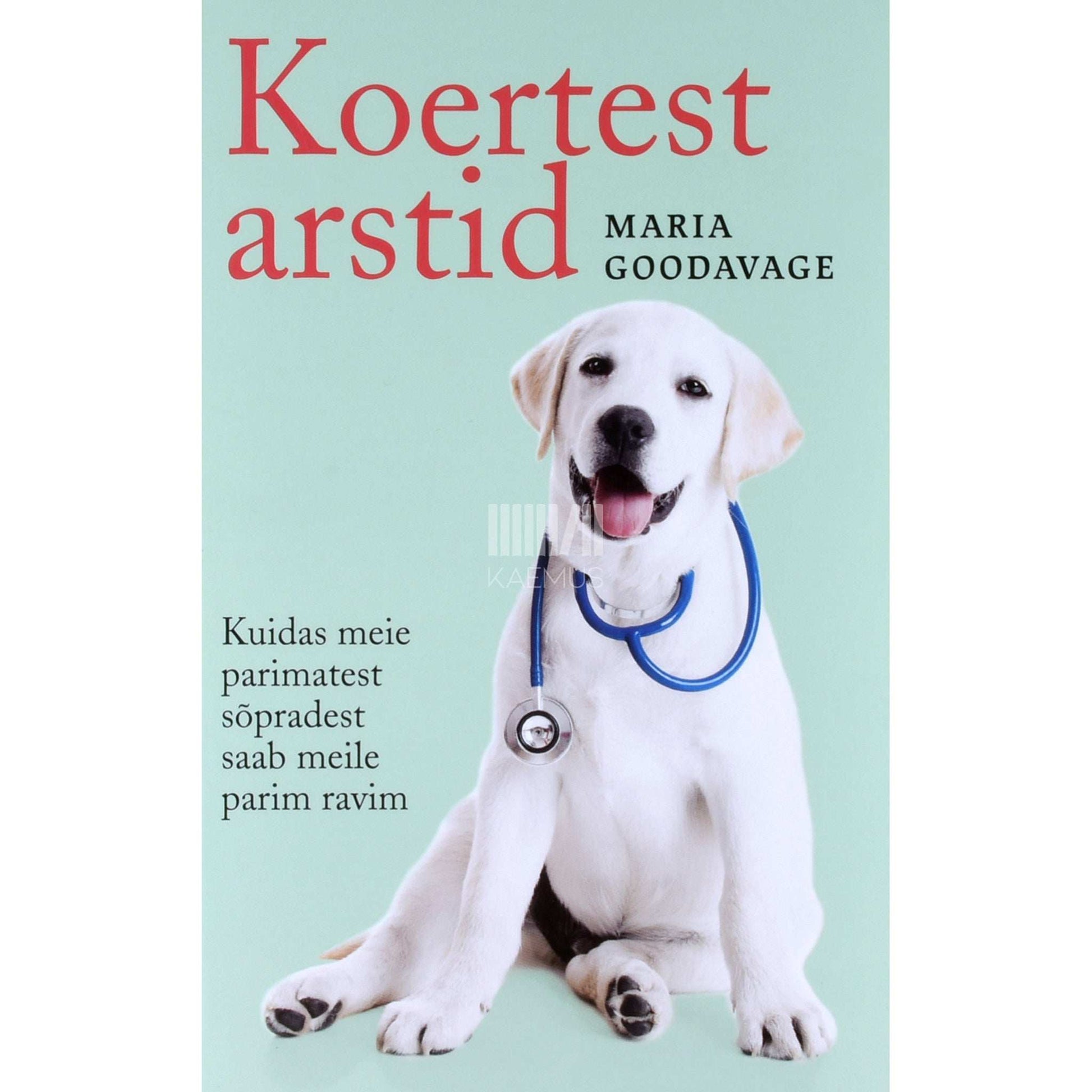 Maria Goodavage - Koertest arstid. Kuidas meie parimatest sõpradest …