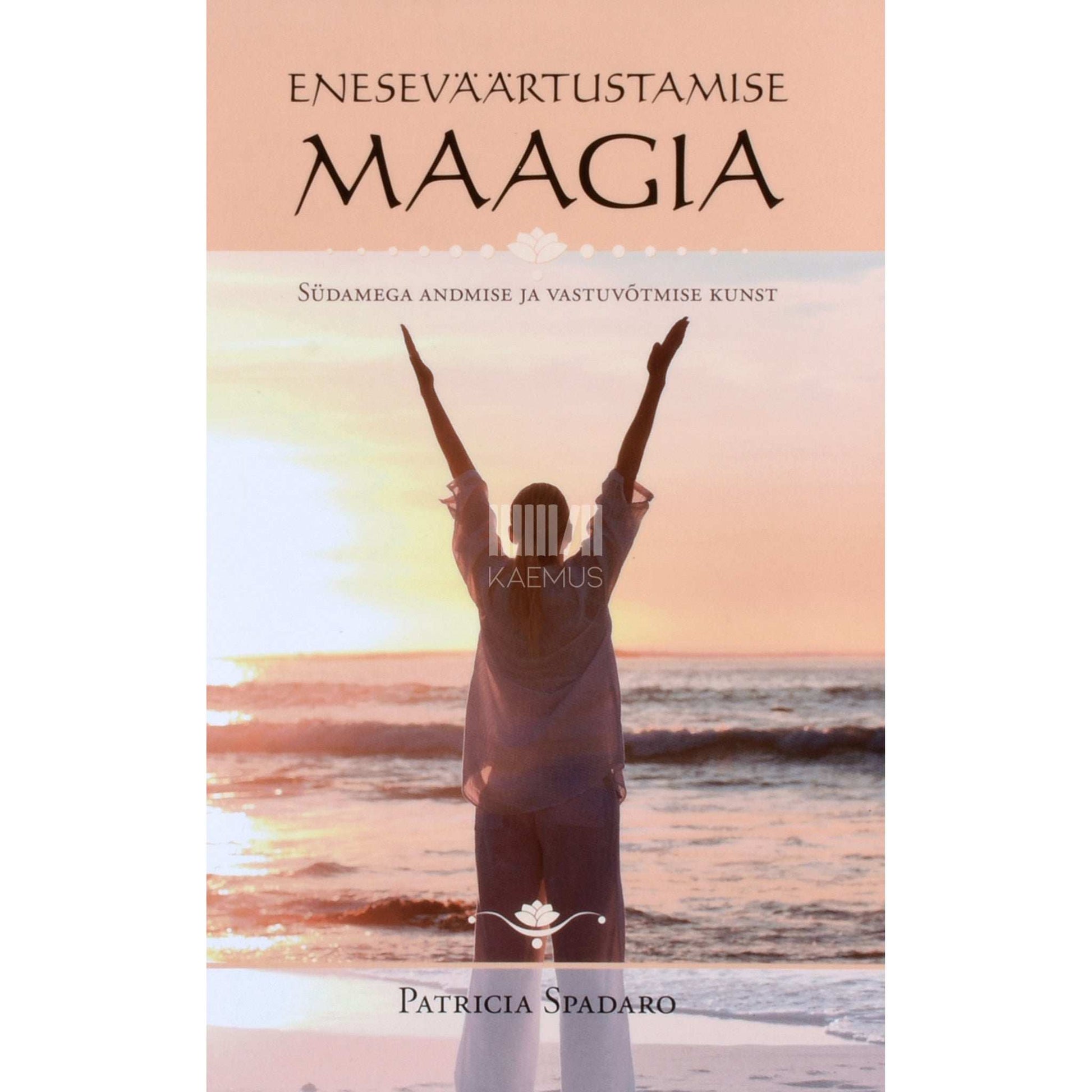 Patricia Spadaro - Eneseväärtustamise maagia. Südamega andmise ja vastuvõtmise kunst