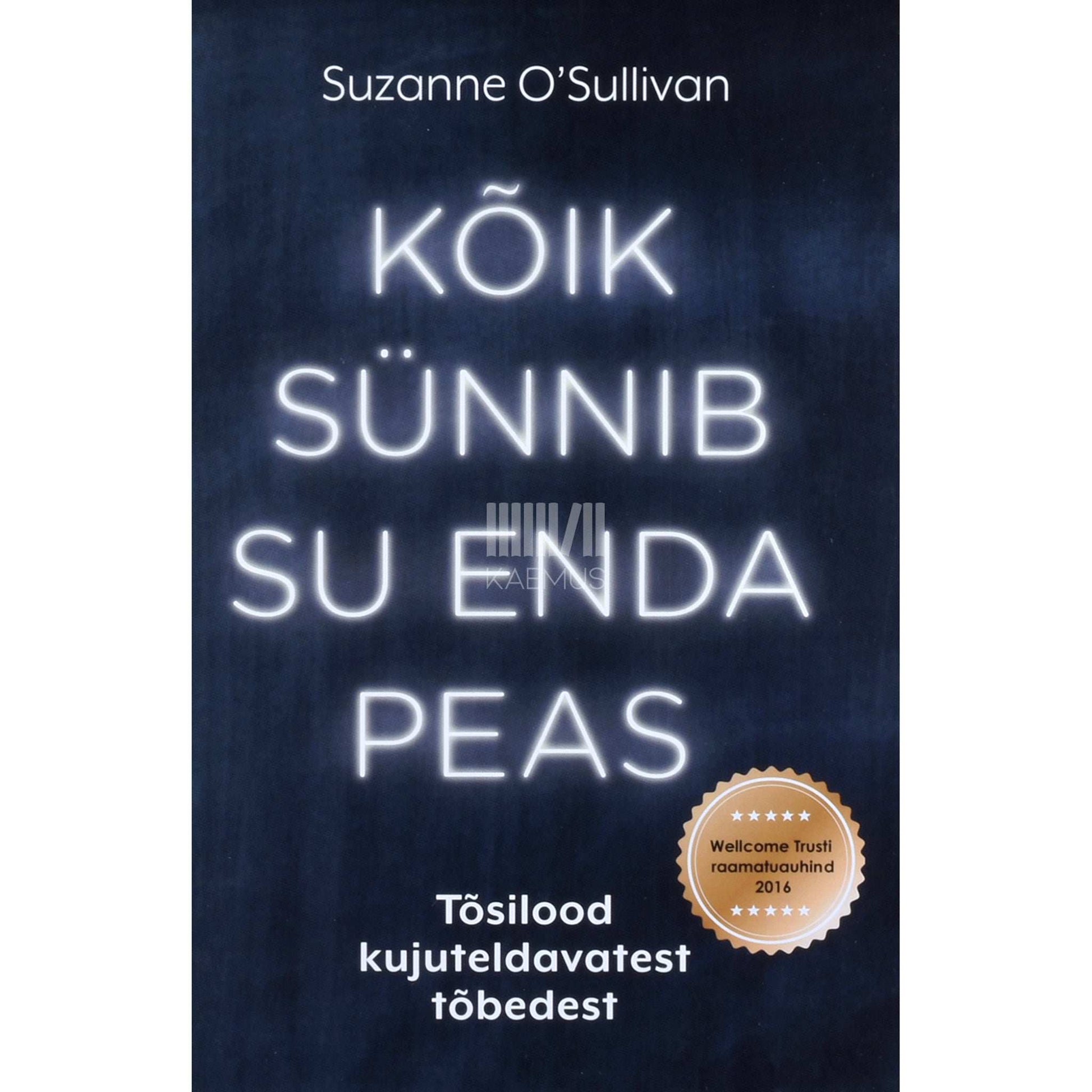 Suzanne O'Sullivan - Kõik sünnib su enda peas. Tõsilood kujuteldavatest tõbedest
