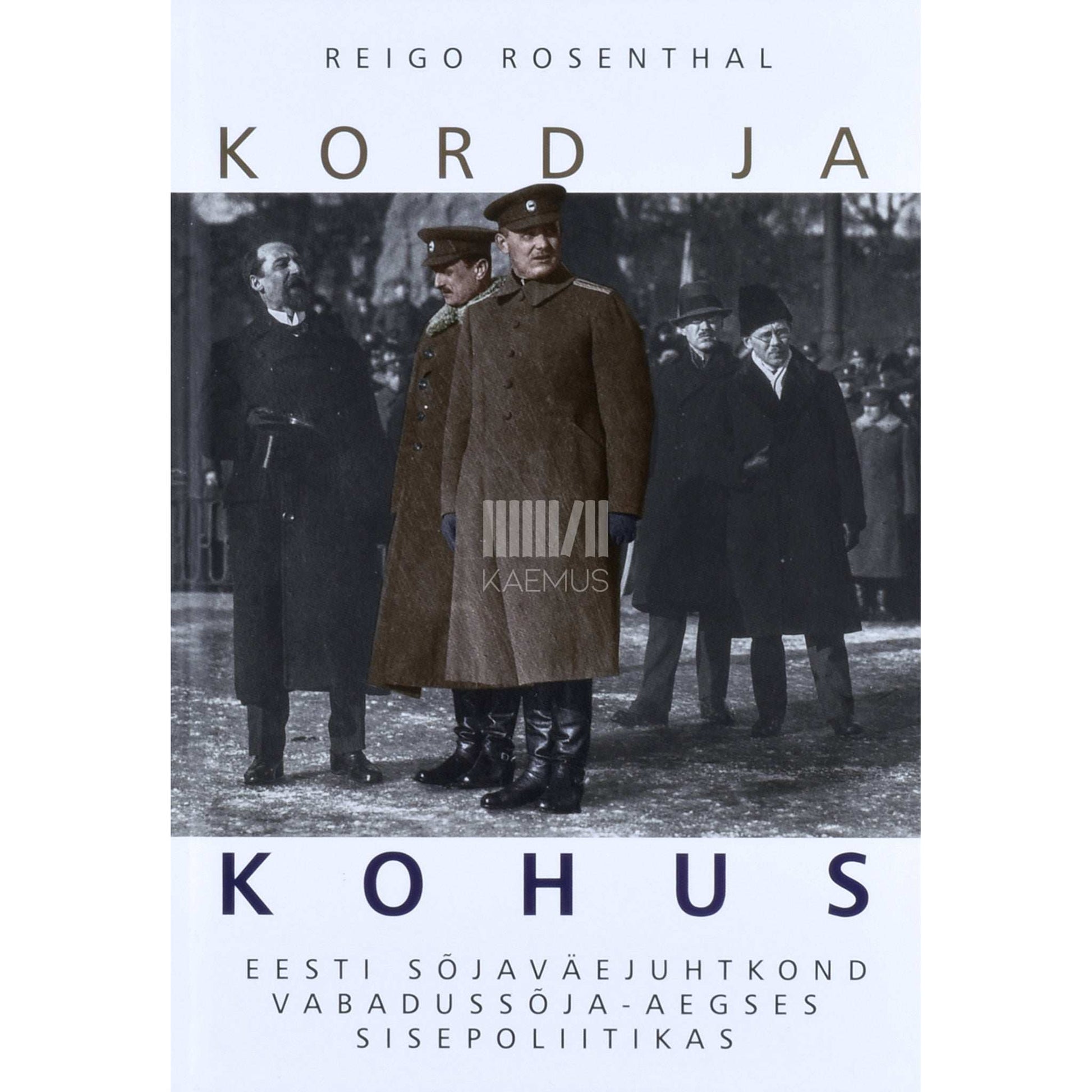 Reigo Rosenthal - Kord ja kohus. Eesti sõjaväejuhtkond vabadussõja-aegses …