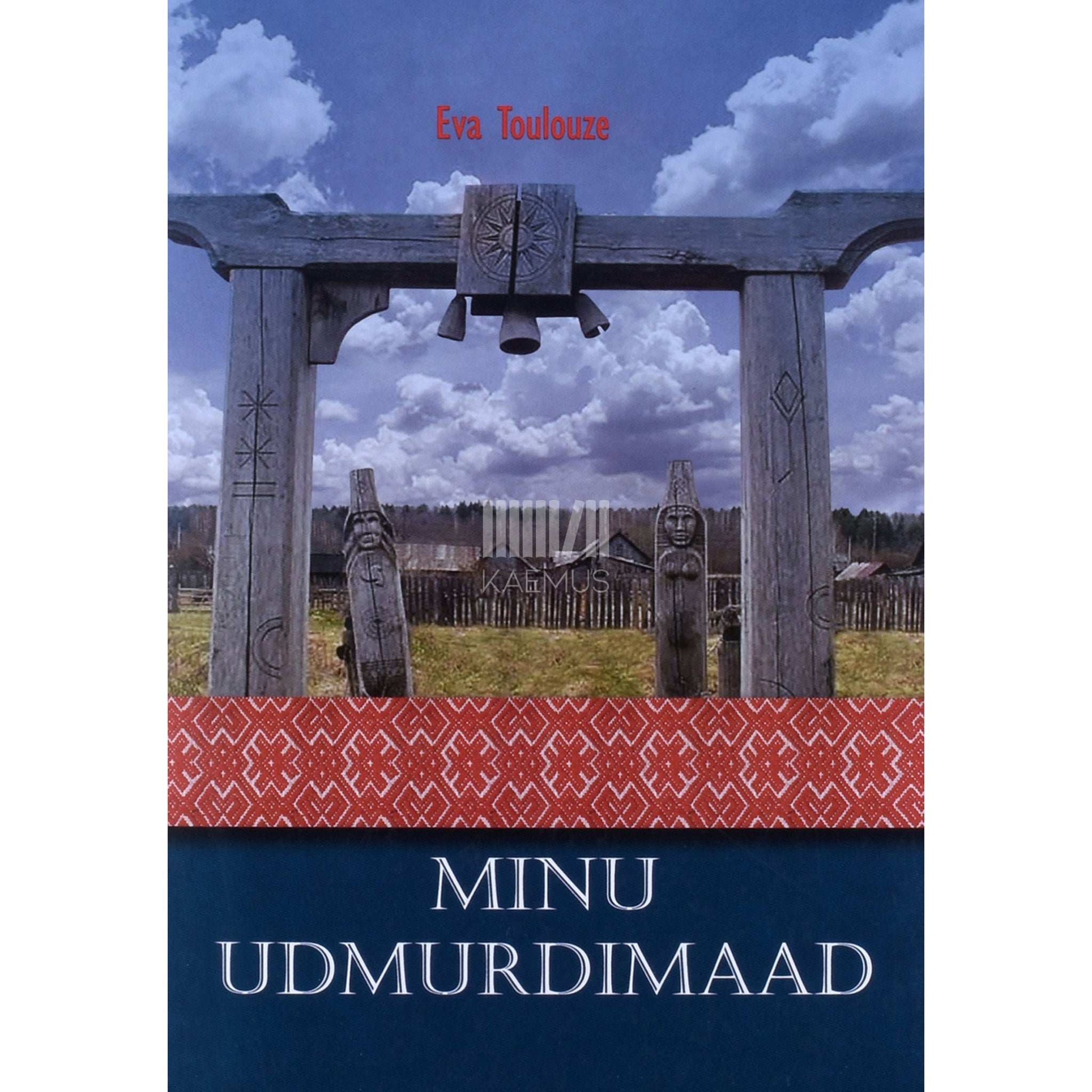 Eva Toulouze - Minu Udmurdimaad. Välitöömärkmeid ja mõtisklusi