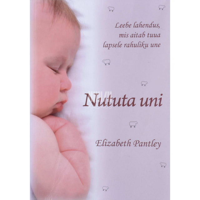 Elizabeth Pantley - Nututa uni. Leebe lahendus, mis aitab tuua lapsele rahuliku une