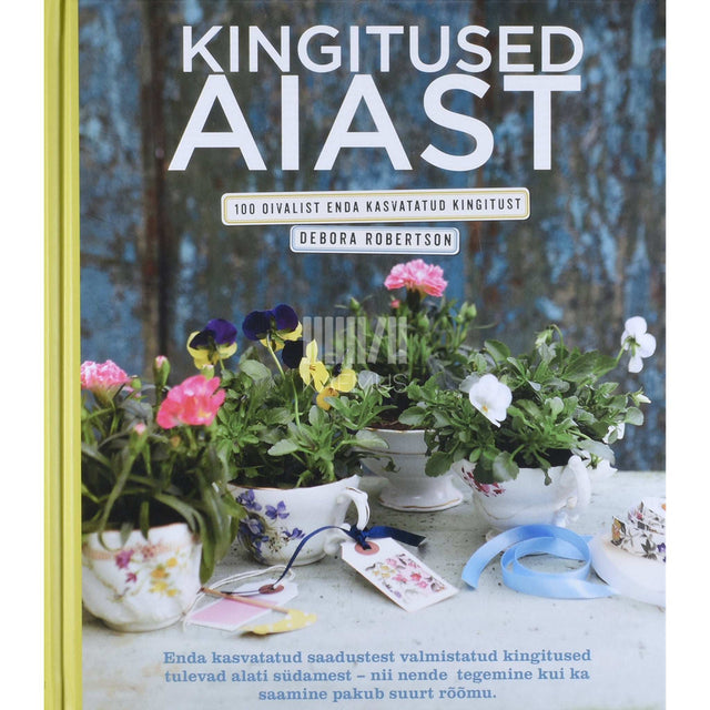 Debora Robertson - Kingitused aiast. 100 oivalist enda kasvatatud kingitust