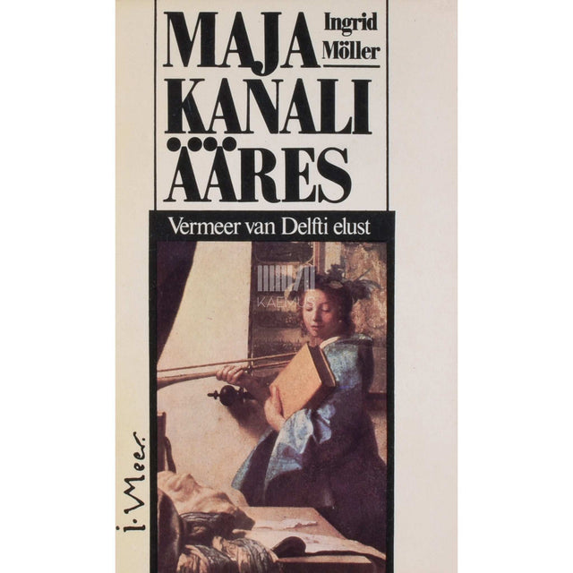 Ingrid Möller - Maja kanali ääres. Vermeer van Delfti elust