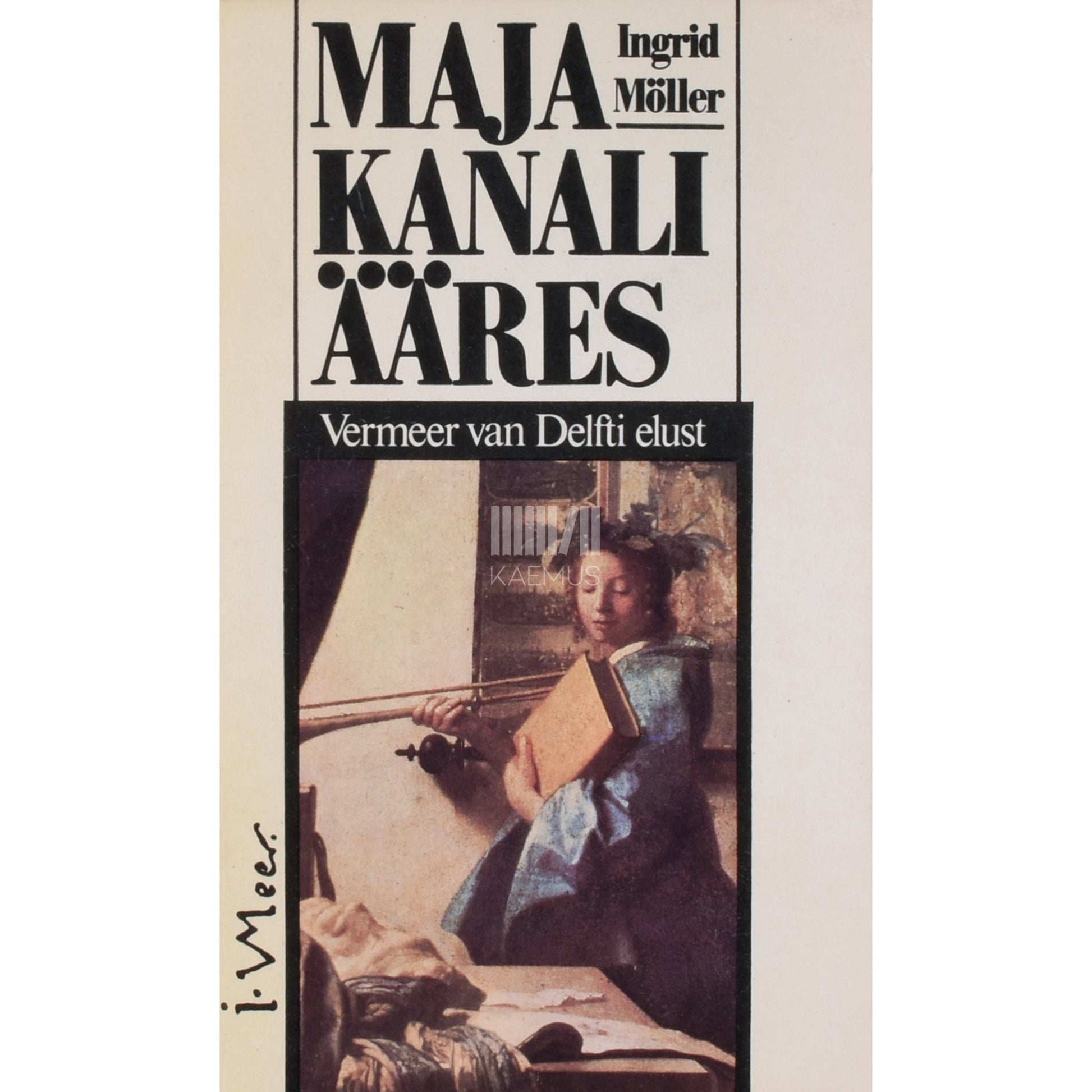 Ingrid Möller - Maja kanali ääres. Vermeer van Delfti elust