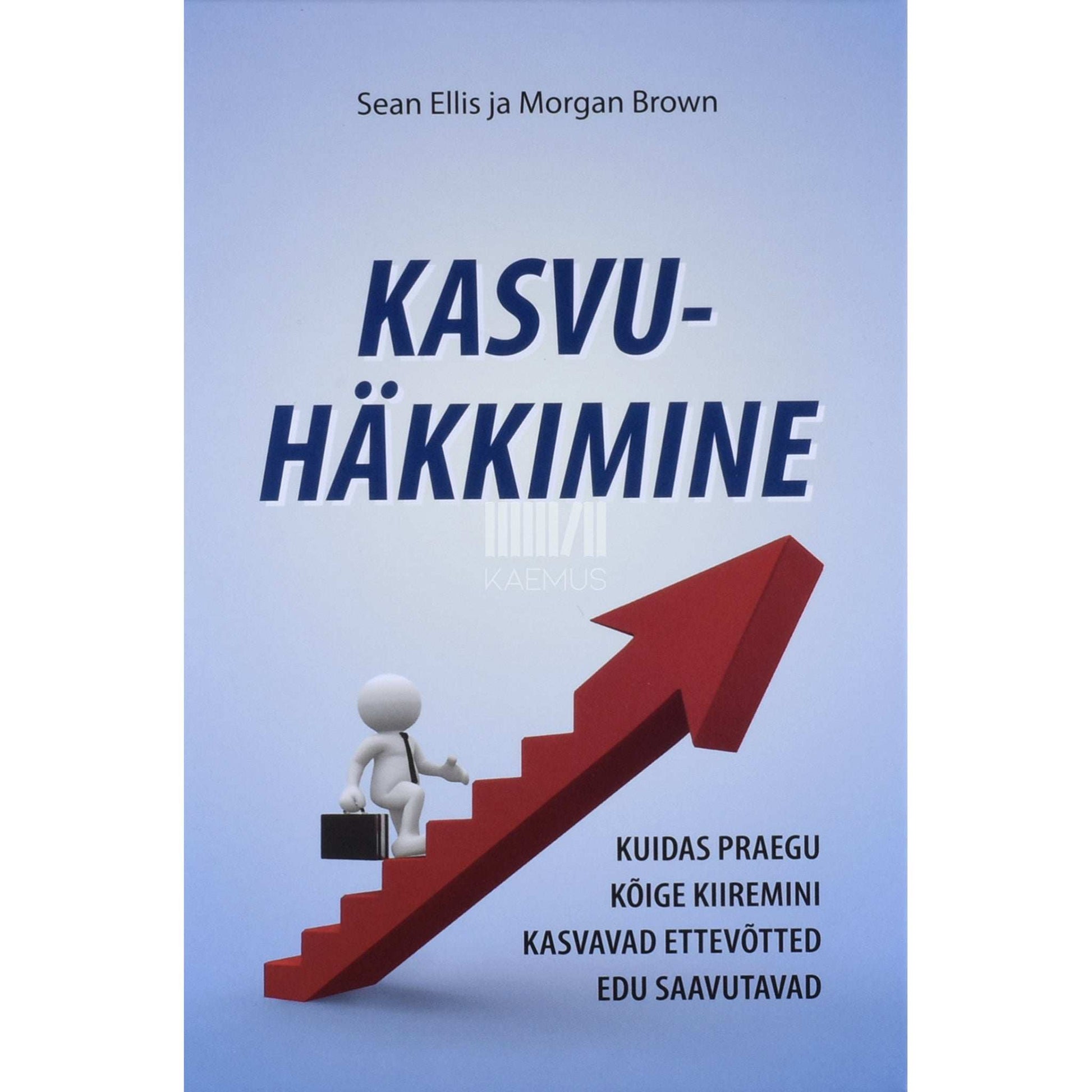 Sean Ellis, Morgan Brown - Kasvuhäkkimine. Kuidas praegu kõige kiiremini kasvavad ettevõtted edu saavutavad